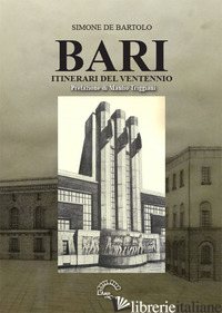 BARI. ITINERARI DEL VENTENNIO - DE BARTOLO SIMONE; TRIGGIANI M. (CUR.)