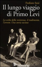 LUNGO VIAGGIO DI PRIMO LEVI. LA SCELTA DELLA RESISTENZA, IL TRADIMENTO, L'ARREST - SESSI FREDIANO