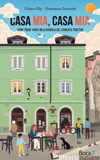 CASA MIA, CASA MIA. COME TIRAR 'VANTI NELA GIUNGLA DEL CEMENTO TRIESTIN - GILY CHIARA; SAROCCHI FRANCESCA