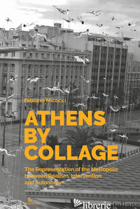 ATHENS BY COLLAGE. THE REPRESENTATION OF THE METROPOLIS BETWEEN REALISM, INTERVE - MICOCCI FABIANO