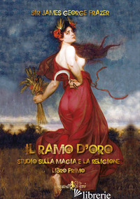 RAMO D'ORO. STUDIO SULLA MAGIA E LA RELIGIONE (IL). VOL. 1 - FRAZER JAMES GEORGE