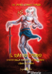 RAMO D'ORO. STUDIO SULLA MAGIA E LA RELIGIONE (IL). VOL. 2 - FRAZER JAMES GEORGE