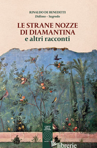 STRANE NOZZE DI DIAMANTINA E ALTRI RACCONTI (LE) - DE BENEDETTI RINALDO; DE BENEDETTI A. (CUR.)