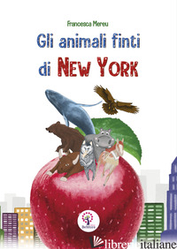 ANIMALI FINTI DI NEW YORK (GLI) - MEREU FRANCESCA; TIBERIO E. (CUR.)