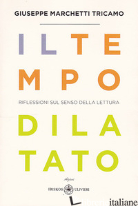 TEMPO DILATATO. RIFLESSIONI SUL SENSO DELLA LETTURA (IL) - MARCHETTI TRICAMO GIUSEPPE