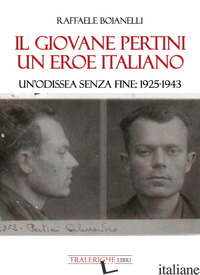 GIOVANE PERTINI UN EROE ITALIANO. UN'ODISSEA SENZA FINE: 1925-1943 (IL) - BOIANELLI RAFFAELE