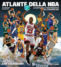 ATLANTE DELLA NBA. LA MAPPA DELLE TRASFORMAZIONI DELLA MODERNA NBA - GOLDSBERRY KIRK