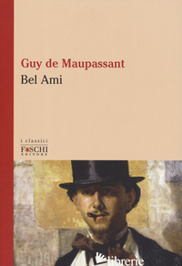 BEL-AMI - MAUPASSANT GUY DE