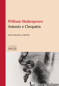 ANTONIO E CLEOPATRA. TESTO INGLESE A FRONTE - SHAKESPEARE WILLIAM