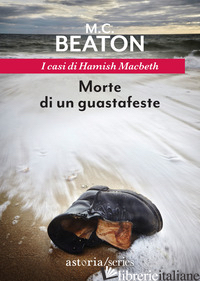 MORTE DI UN GUASTAFESTE. I CASI DI HAMISH MACBETH - BEATON M. C.