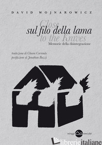 SUL FILO DELLA LAMA. MEMORIE DELLA DISINTEGRAZIONE - WOJNAROWICZ DAVID