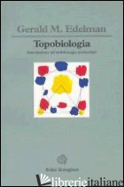 TOPOBIOLOGIA. INTRODUZIONE ALL'EMBRIOLOGIA MOLECOLARE - EDELMAN GERALD M.