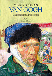 VAN GOGH. L'AUTOBIOGRAFIA MAI SCRITTA - GOLDIN MARCO