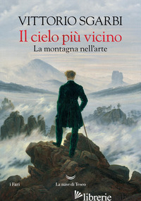 CIELO PIU' VICINO. LA MONTAGNA NELL'ARTE (IL)