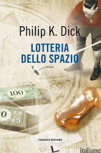 LOTTERIA DELLO SPAZIO - DICK PHILIP K.; PAGETTI C. (CUR.)