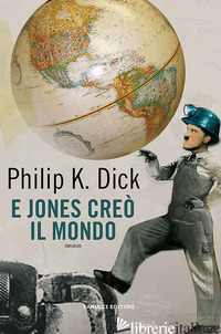 E JONES CREO' IL MONDO - DICK PHILIP K.; PAGETTI C. (CUR.)