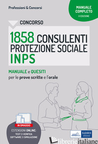 CONCORSO 1858 CONSULENTI DELLA PROTEZIONE SOCIALE INPS. MANUALE E QUESITI PER LE - AA.VV.