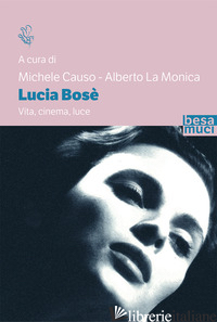 LUCIA BOSE'. VITA, CINEMA, LUCE - CAUSO M. (CUR.); LA MONICA A. (CUR.)