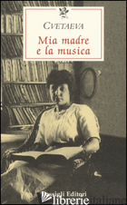 MIA MADRE E LA MUSICA - CVETAEVA MARINA; REA M. (CUR.)