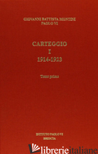 CARTEGGIO. VOL. 1: 1914-1923 - PAOLO VI; TOSCANI X. (CUR.); PAPETTI R. (CUR.); VIANELLI C. (CUR.)
