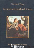 STORIE DEL CASTELLO DI TREZZA (LE) - VERGA GIOVANNI; CONSOLO V. (CUR.)