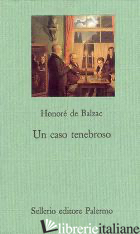 CASO TENEBROSO (UN) - BALZAC HONORE' DE; PELLINI P. (CUR.)