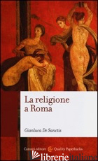 RELIGIONE A ROMA. LUOGHI, CULTI, SACERDOTI, DEI (LA) - DE SANCTIS GIANLUCA
