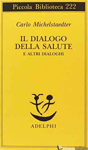 DIALOGO DELLA SALUTE E ALTRI DIALOGHI (IL) - MICHELSTAEDTER CARLO; CAMPAILLA S. (CUR.)