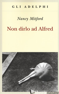 NON DIRLO AD ALFRED - MITFORD NANCY