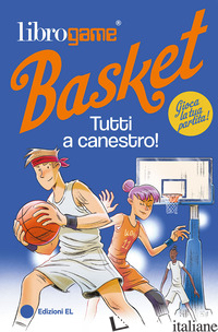 LIBROGAME® BASKET. TUTTI A CANESTRO! EDIZ. ILLUSTRATA - TEBALDI LUCA