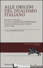 ALLE ORIGINI DEL DUALISMO ITALIANO. REGNO DI SICILIA E ITALIA CENTRO SETTENTRION - GALASSO G. (CUR.)