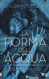 FORMA DELL'ACQUA-THE SHAPE OF WATER (LA) - DEL TORO GUILLERMO; KRAUS DANIEL