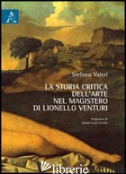 STORIA CRITICA DELL'ARTE NEL MAGISTERO DI LIONELLO VENTURI (LA) - VALERI STEFANO