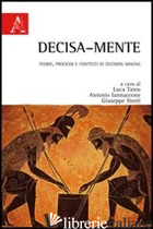 DECISA-MENTE. TEORIE, PROCESSI E CONTESTI DI DECISION MAKING - TATEO LUCA; IANNACONE ANTONIO; STORTI GIUSEPPE