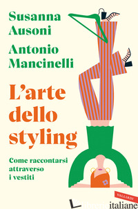 ARTE DELLO STYLING. COME RACCONTARSI ATTRAVERSO I VESTITI (L') - AUSONI SUSANNA; MANCINELLI ANTONIO