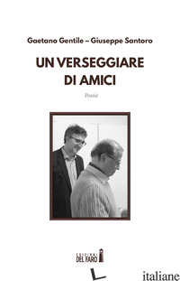 VERSEGGIARE DI AMICI (UN) - SANTORO GIUSEPPE; GENTILE GAETANO