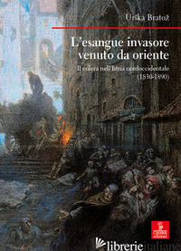ESANGUE INVASORE VENUTO DA ORIENTE. IL COLERA NELL'ISTRIA NORDOCCIDENTALE (1830- - BRATOZ URSKA
