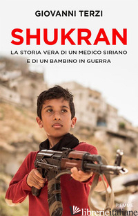 SHUKRAN. LA STORIA VERA DI UN MEDICO SIRIANO E DI UN BAMBINO IN GUERRA - TERZI GIOVANNI