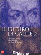 FUTURO DI GALILEO. SCIENZA E TECNICA DAL SEICENTO AL TERZO MILLENNIO. EDIZ. ILLU - PERUZZI G. (CUR.)