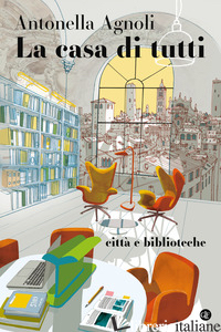 CASA DI TUTTI. CITTA' E BIBLIOTECHE (LA) - AGNOLI ANTONELLA