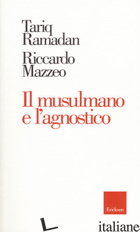 MUSULMANO E L'AGNOSTICO (IL) - RAMADAN TARIQ; MAZZEO RICCARDO