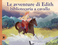 AVVENTURE DI EDITH, BIBLIOTECARIA A CAVALLO. EDIZ. A COLORI (LE) - CARLSON BERNE EMMA; URBINATI ILARIA