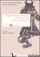 AVVOCATO DEL DIAVOLO. IL RUOLO DELLA SUPERSTIZIONE NELLE SOCIETA' UMANE (L') - FRAZER JAMES GEORGE; CAMPORESI C. (CUR.)