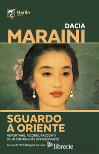 SGUARDO A ORIENTE. REPORTAGE, RICORDI, RACCONTI DI UN CONTINENTE AFFASCINANTE - MARAINI DACIA; LA LUNA M. (CUR.)
