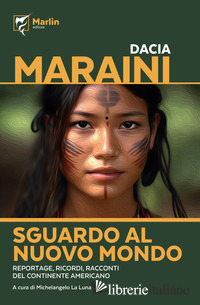 SGUARDO AL NUOVO MONDO. REPORTAGE, RICORDI, RACCONTI DEL CONTINENTE AMERICANO - MARAINI DACIA; LA LUNA M. (CUR.)