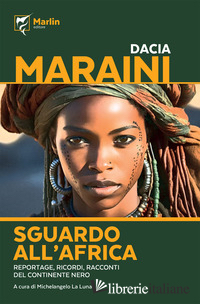 SGUARDO ALL'AFRICA. REPORTAGE, RICORDI, RACCONTI DEL CONTINENTE NERO - MARAINI DACIA; LA LUNA M. (CUR.)