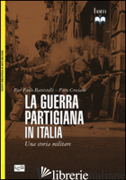 GUERRA PARTIGIANA IN ITALIA. UNA STORIA MILITARE (LA) - BATTISTELLI PIER PAOLO; CROCIANI PIERO