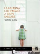 BAMBINA CHE IMPARO' A NON PARLARE (LA) - GHATA YASMINE