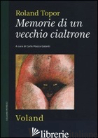 MEMORIE DI UN VECCHIO CIALTRONE - TOPOR ROLAND; MAZZA GALANTI C. (CUR.)