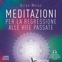 MEDITAZIONI PER LA REGRESSIONE ALLE VITE PASSATE. NUOVA EDIZ. - WEISS BRIAN L.
